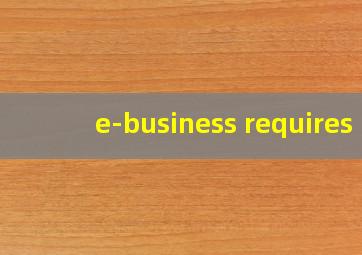 e-business requires